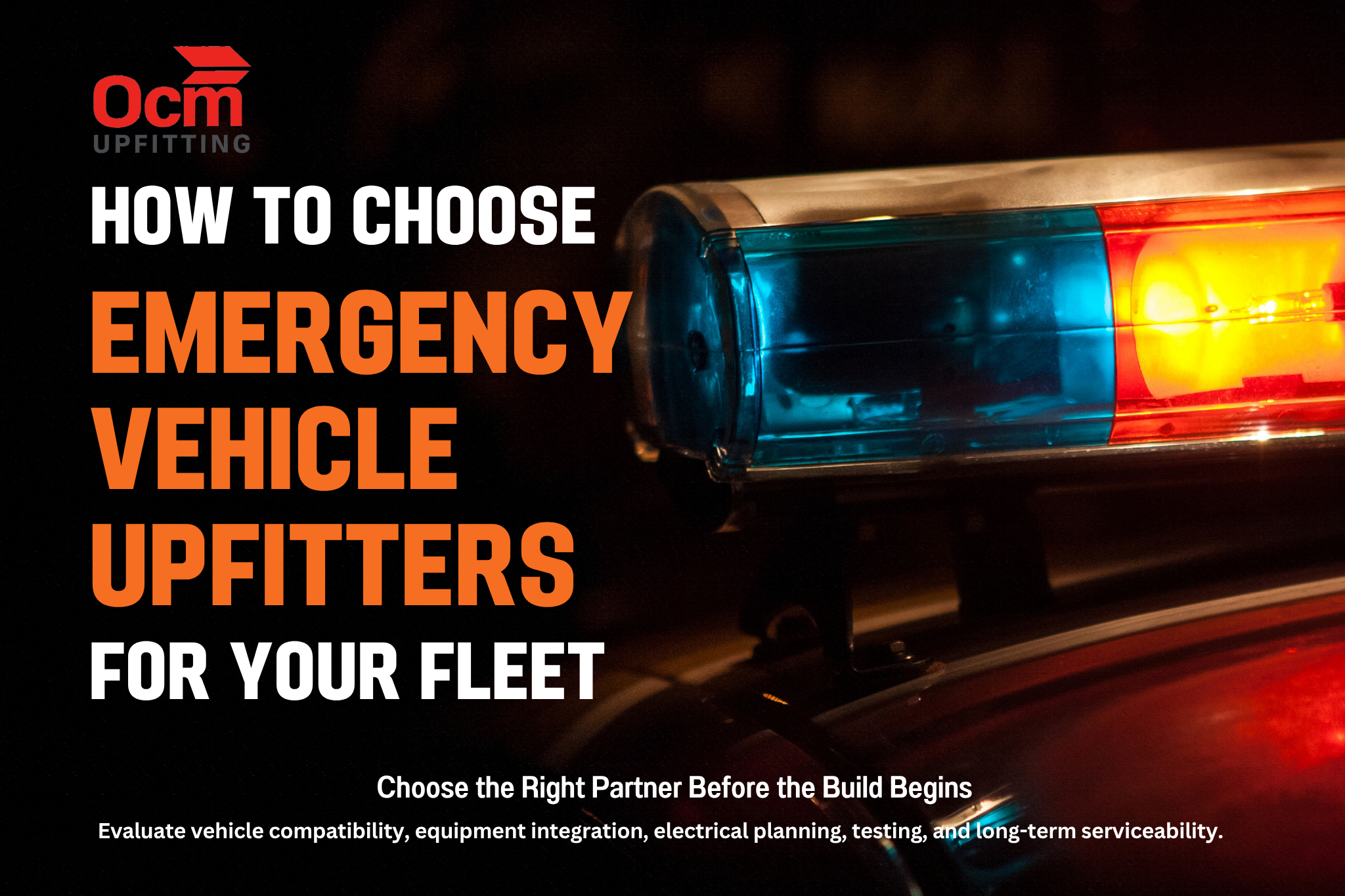 OCM Upfitting blog featured image showing a close-up of an illuminated emergency vehicle light bar with the headline “How to Choose Emergency Vehicle Upfitters for Your Fleet,” highlighting vehicle compatibility, equipment integration, electrical planning, and long-term serviceability.